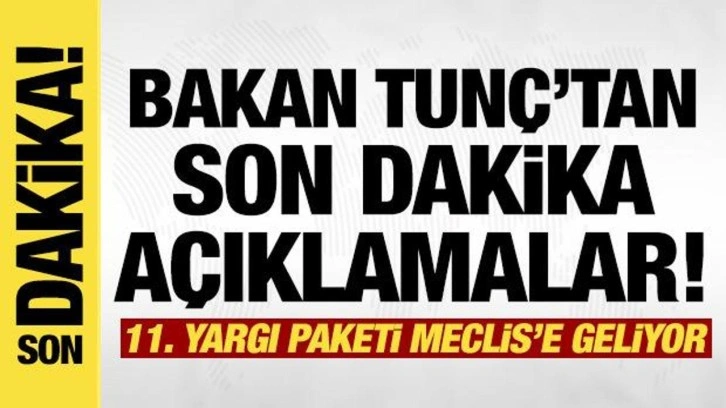 11. Yargı Paketi'nde neler olacak? Bakan Tunç'tan son dakika açıklamalar!
