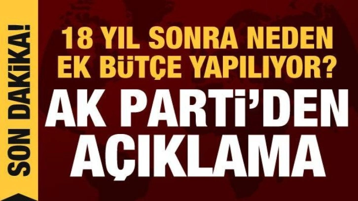 18 yıl sonra neden ek b&uuml;t&ccedil;e yapılıyor? AK Parti'den vergi ve destek a&ccedil;ıklaması
