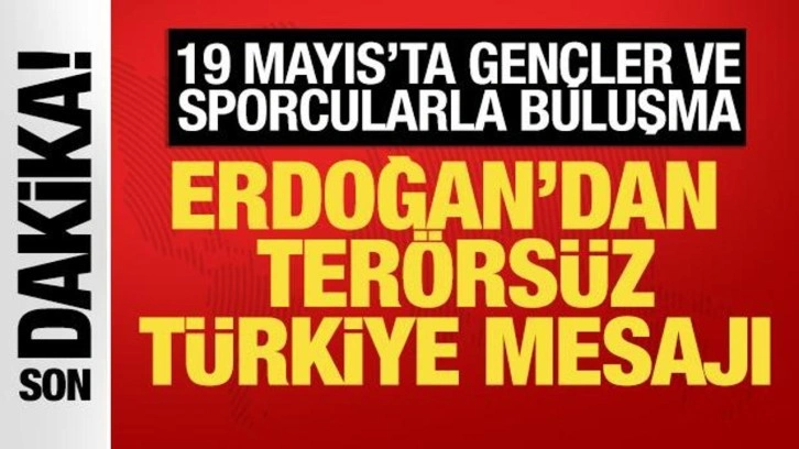 19 Mayıs'ta gençlerle buluşma! Erdoğan'dan 'Terörsüz Türkiye' mesajı