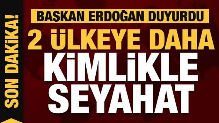 2 &uuml;lkeyle daha kimliksiz seyahat d&ouml;nemi başlıyor! Erdoğan duyurdu
