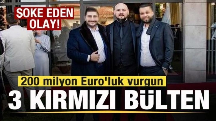 200 milyon Euro'luk vurguna 3 kırmızı bülten! Şoke eden olay
