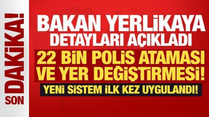 22 bin polis ataması ve yer değiştirmesi: Yeni sistem ilk kez uygulandı!
