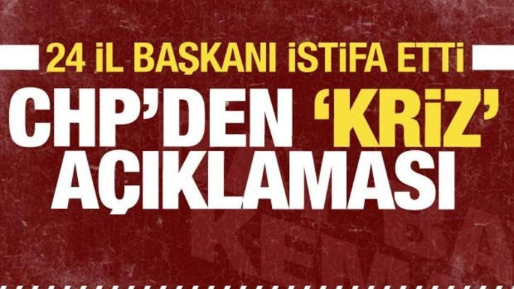 24 il başkanı istifa etti iddiası! CHP'den 'Kriz' a&ccedil;ıklaması