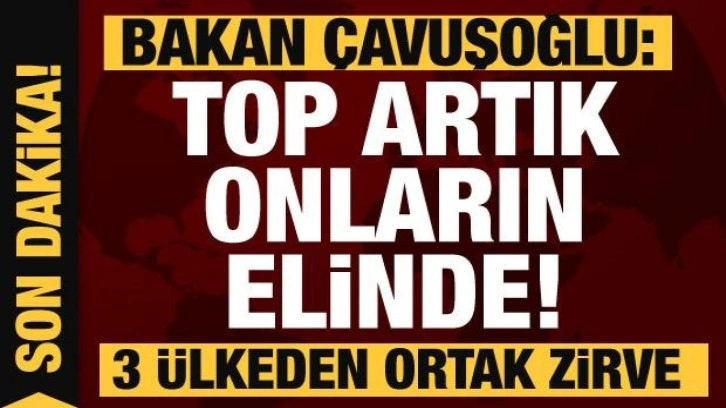 3 &uuml;lkeden ortak toplantı! Bakan &Ccedil;avuşoğlu: Top şuan onların elinde