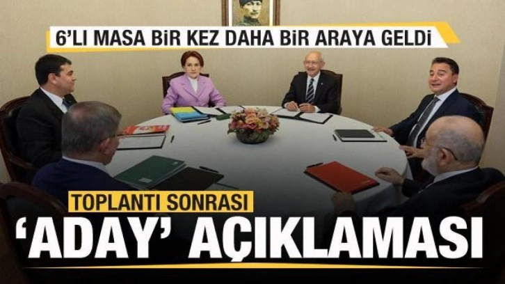 6&rsquo;lı masa bir kez daha bir araya geldi! Toplantı sonrası aday a&ccedil;ıklaması