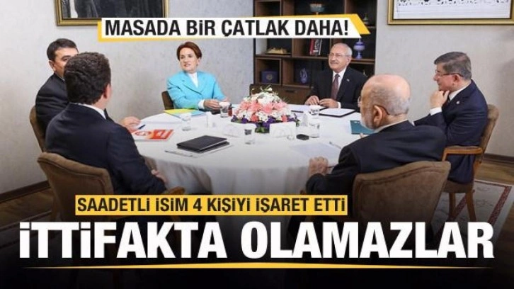 6'lı masa &ccedil;atırdıyor! Saadetli isim 4 ismi işaret etti! İttifakta yerleri olamaz