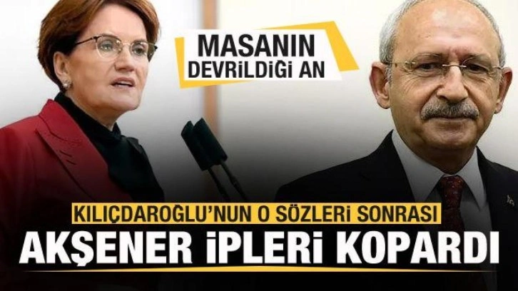 6'lı Masa'nın devrildiği an! Kılı&ccedil;daroğlu'nun o s&ouml;zleri sonrası Akşener ipleri kopard