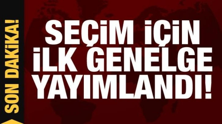 81 il i&ccedil;in se&ccedil;im genelgesi resmen yayımlandı!