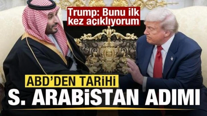 ABD'den tarihi Suudi Arabistan adımı! Trump: Bunu ilk kez açıklıyorum