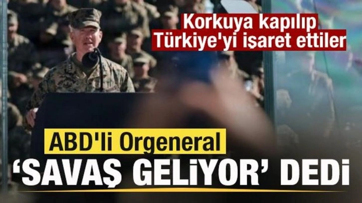 ABD'li Orgeneral 'Savaş' geliyor' dedi! Korkuya kapılıp Türkiye'yi işaret e