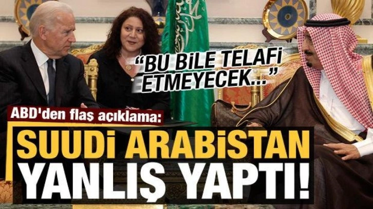 ABD'den flaş a&ccedil;ıklama: Suudi Arabistan yanlış yaptı, telafi etmeyecek!