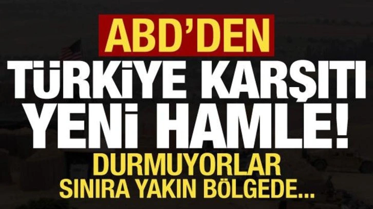 ABD'den T&uuml;rkiye karşıtı yeni hamle! Durmuyorlar, sınıra yakın b&ouml;lgede...