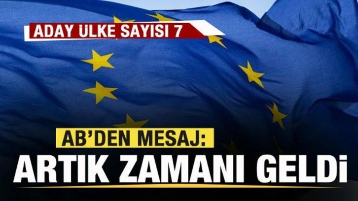 AB'den mesaj: Artık zamanı geldi! Aday &uuml;lke sayısı 7