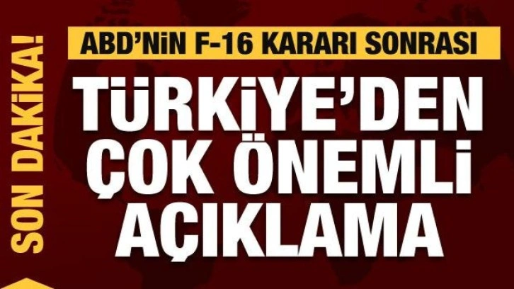 ABD'nin F-16 kararı sonrası T&uuml;rkiye'den son dakika a&ccedil;ıklaması
