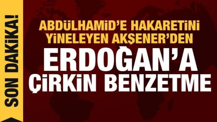 Abd&uuml;lhamid hakkındaki s&ouml;zlerini yineleyen Akşener'den Erdoğan'a &ccedil;irkin benzetme!