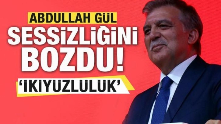 Abdullah G&uuml;l suskunluğunu bozdu: İkiy&uuml;zl&uuml;l&uuml;k...
