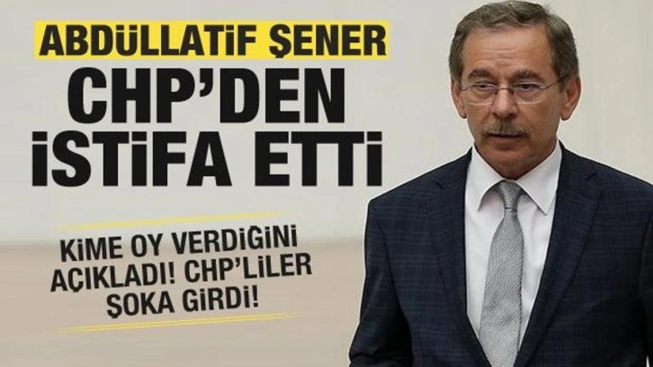 Abd&uuml;llatif Şener CHP'den istifa ettiğini duyurdu! Kime oy verdiğini a&ccedil;ıkladı