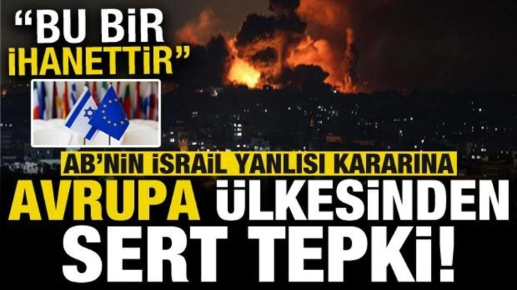 AB'nin 'İsrail' yanlısı kararına Avrupa &uuml;lkesinden flaş tepki: Bu bir ihanettir...
