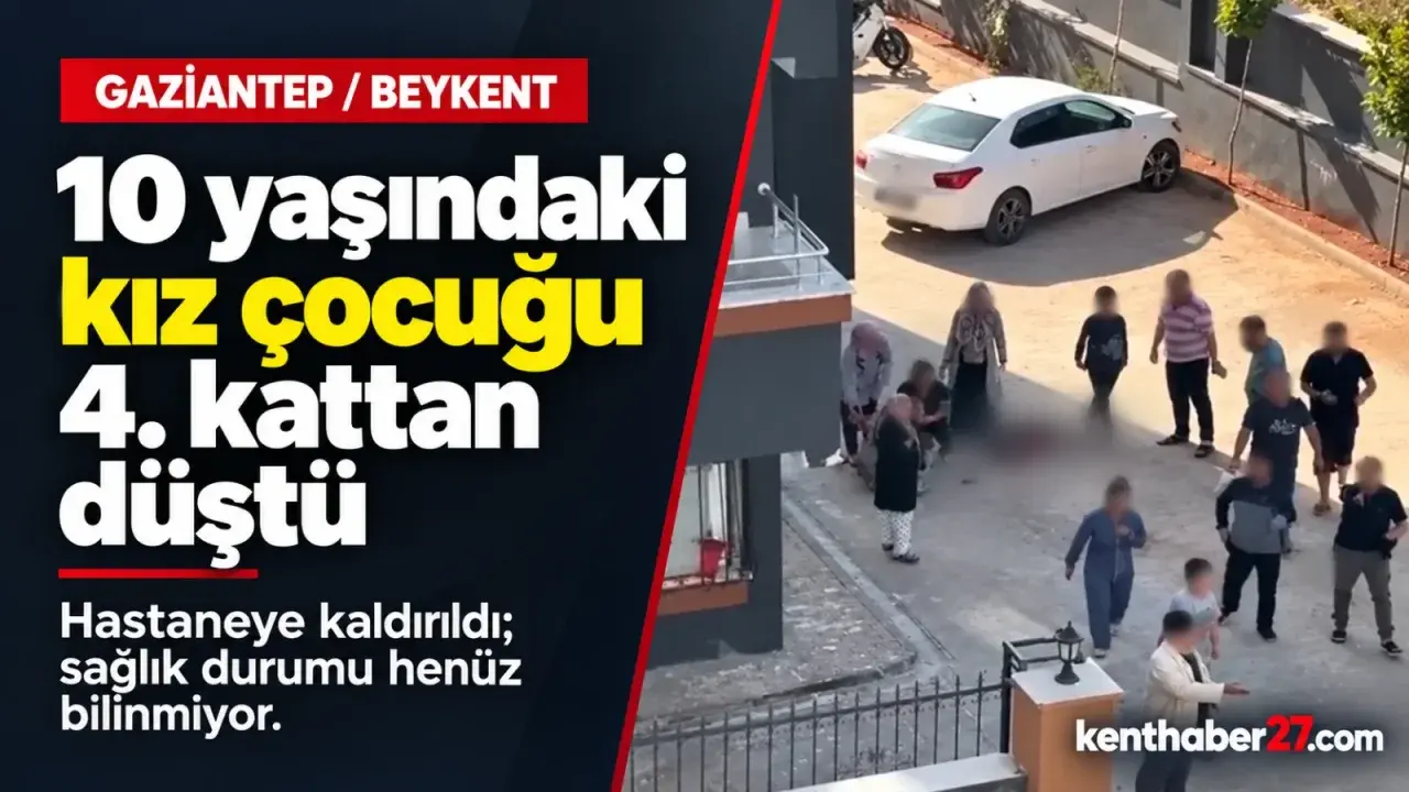 Gaziantep’te 10 yaşındaki kız çocuğu 4. kattan düştü