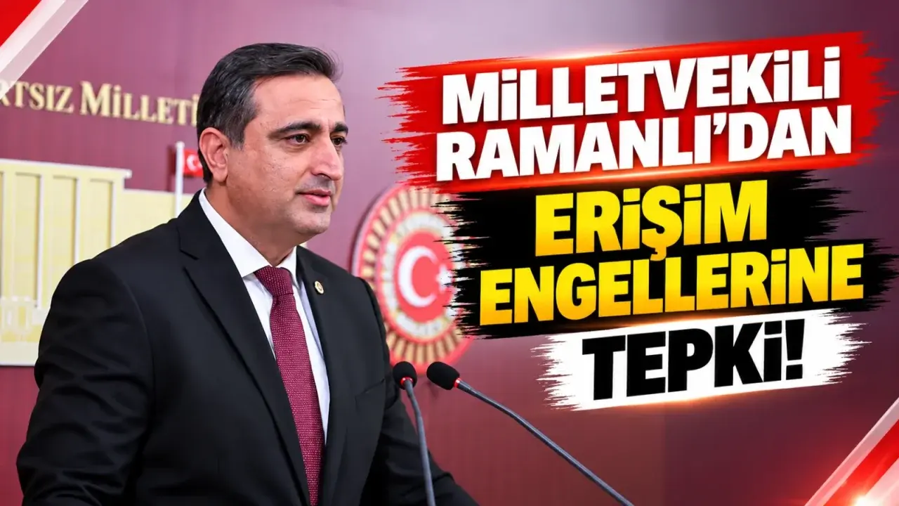 Milletvekili Ramanlı’dan erişim engellerine tepki!