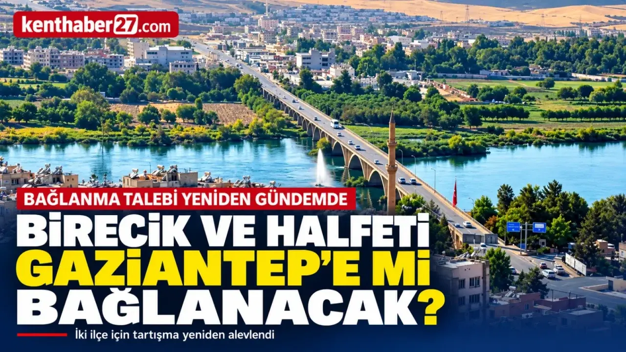 Birecik’in ardından Halfeti de Gaziantep’e bağlanmak istiyor