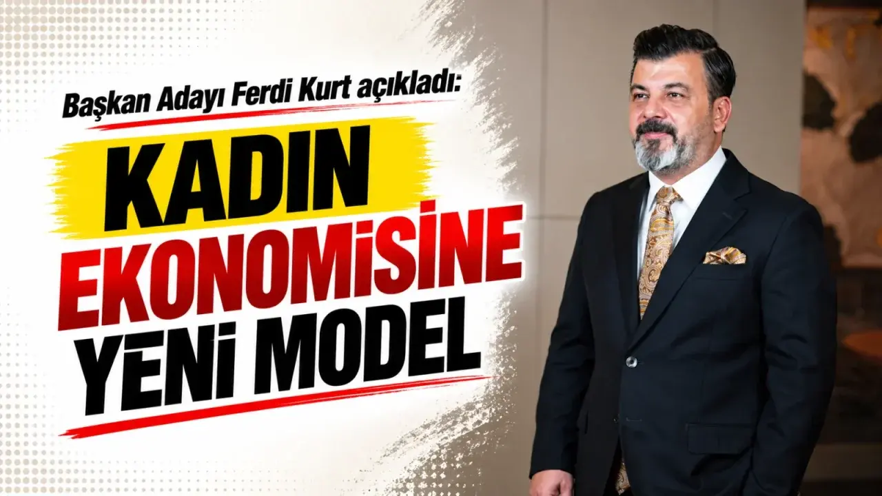 Başkan Adayı Ferdi Kurt açıkladı: Kadın ekonomisine yeni model