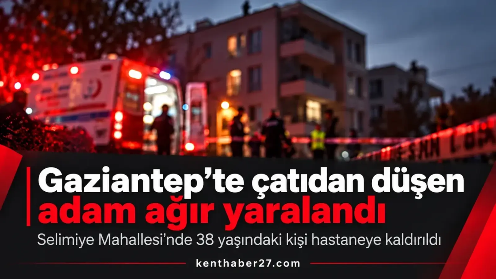 Gaziantep’te çatıdan düşen 38 yaşındaki adam ağır yaralandı