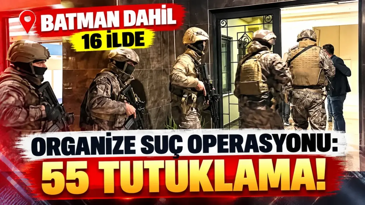 Batman dahil 16 ilde organize suç operasyonu: 55 tutuklama!