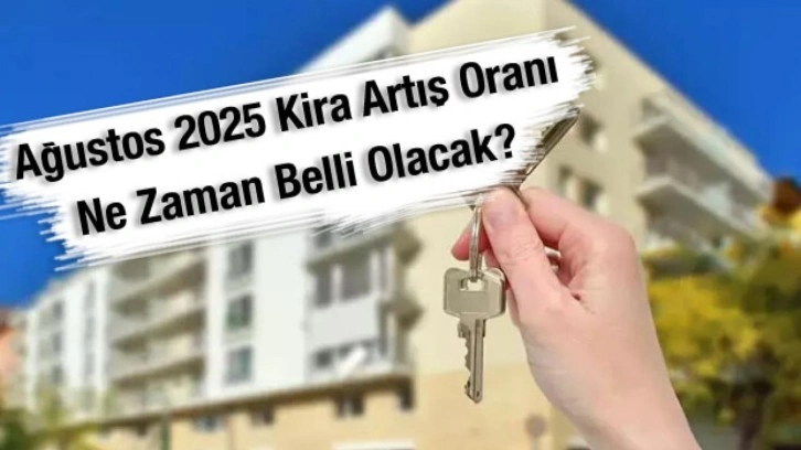 Ağustos 2025 kira artış oranı ne zaman belli olacak?
