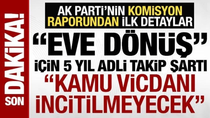 AK Parti'den 'komisyona sunulacak rapor' açıklaması: Eve dönüş düzenlemesi de yer ala