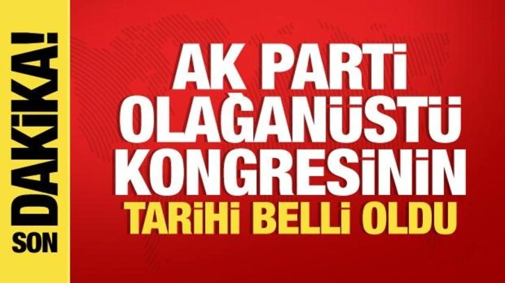 AK Parti olağan&uuml;st&uuml; kongresinin tarihi belli oldu