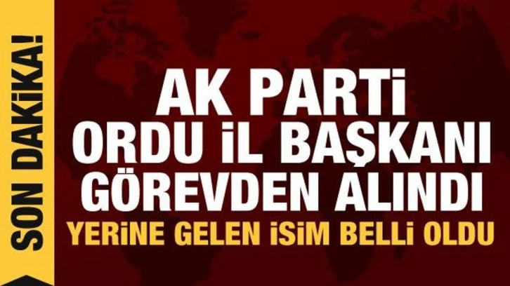 AK Parti Ordu İl Başkanı g&ouml;revden alındı