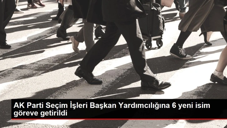 AK Parti Se&ccedil;im İşleri Başkan Yardımcılığına 6 yeni isim g&ouml;reve getirildi