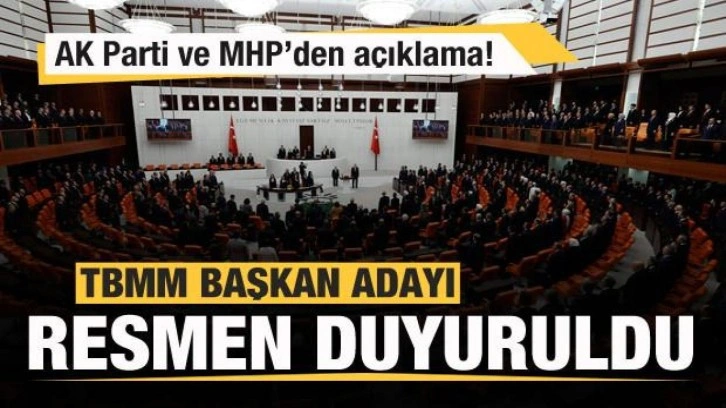 AK Parti ve MHP'den a&ccedil;ıklama! TBMM Başkan adayı resmen ilan edildi