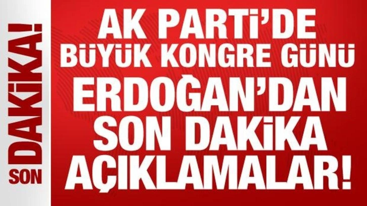 AK Parti'de b&uuml;y&uuml;k kongre g&uuml;n&uuml;: Erdoğan'dan &ouml;nemli a&ccedil;ıklamalar!