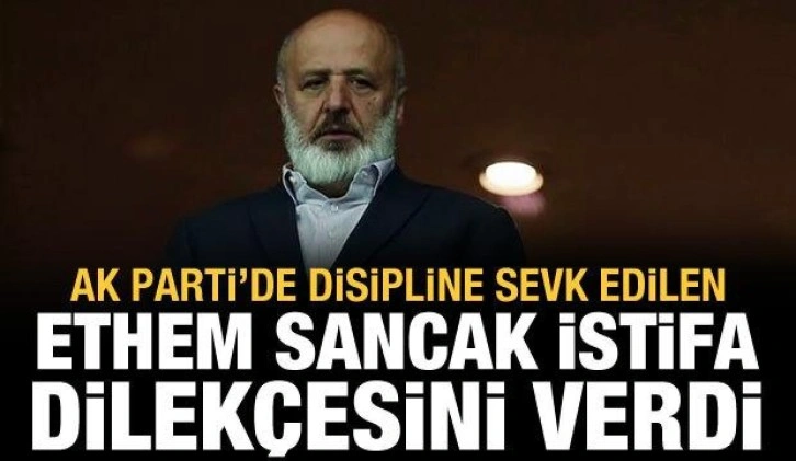 AK Parti'de disipline sevk edilen Ethem Sancak istifa dilek&ccedil;esini verdi!