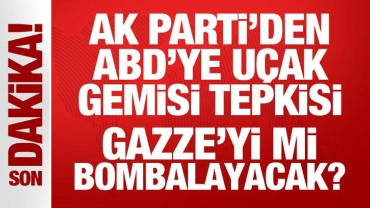 AK Parti'den ABD'ye u&ccedil;ak gemisi tepkisi: Gazze'yi mi bombalayacak?