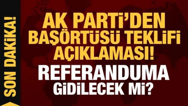 AK Parti'den baş&ouml;rt&uuml;s&uuml; teklifi a&ccedil;ıklaması!