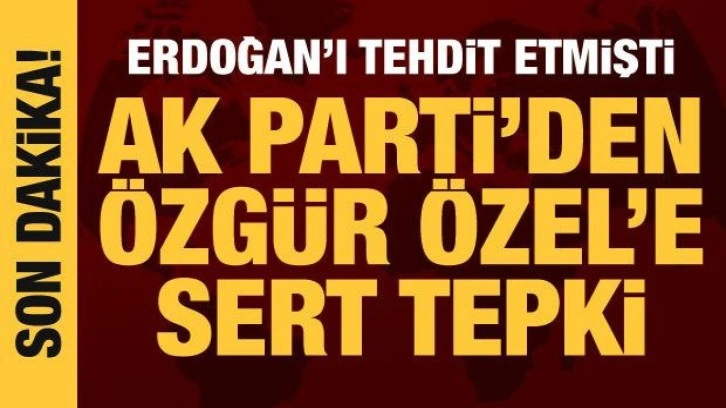 AK Parti'den CHP'li &Ouml;zg&uuml;r &Ouml;zel'e sert tepki: Hi&ccedil; kimse Cumhurbaşkanımızı tehdit edeme