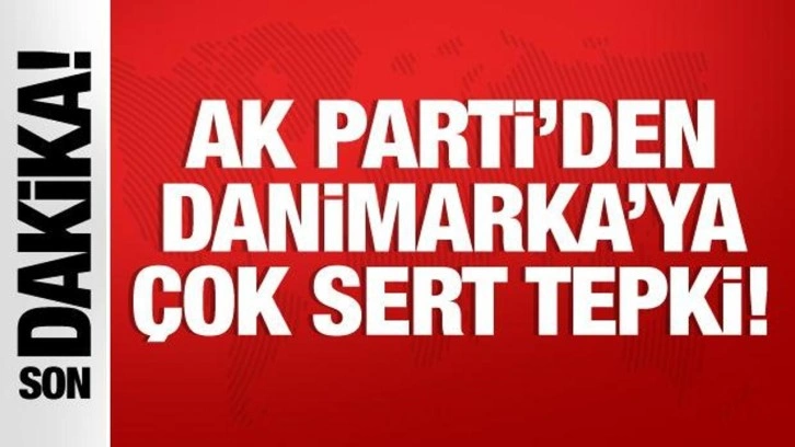 AK Parti'den Danimarka'ya sert tepki: A&ccedil;ık bir nefret su&ccedil;u!