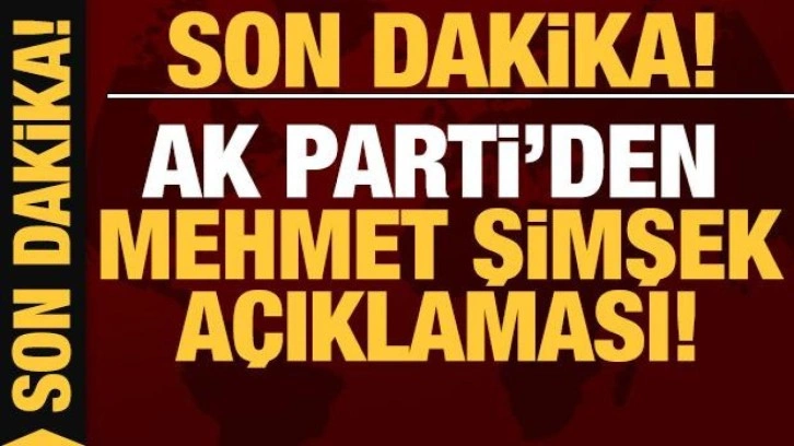 AK Parti'den Mehmet Şimşek a&ccedil;ıklaması!