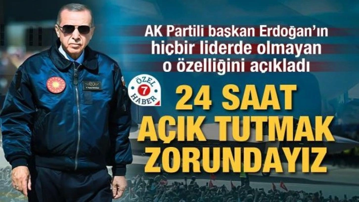 AK Partili başkan Erdoğan&rsquo;ın o &ouml;zelliğini a&ccedil;ıkladı: 24 saat a&ccedil;ık tutmak zorundayız