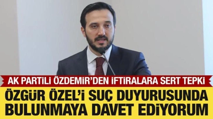 AK Partili Özdemir'den Özgür Özel'in iftiralarına tepki