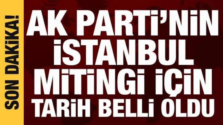 AK Parti'nin İstanbul mitingi 7 Mayıs Pazar g&uuml;n&uuml; d&uuml;zenlenecek