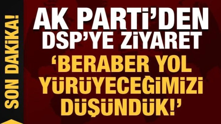 AK Parti'nin ziyareti sonrası DSP'den a&ccedil;ıklama: Katkı vermek istiyoruz