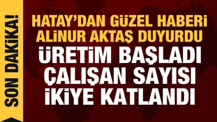 Alinur Aktaş, Hatay'dan g&uuml;zel gelişmeyi duyurdu: Mobilyacılar sitesinde &uuml;retim başladı