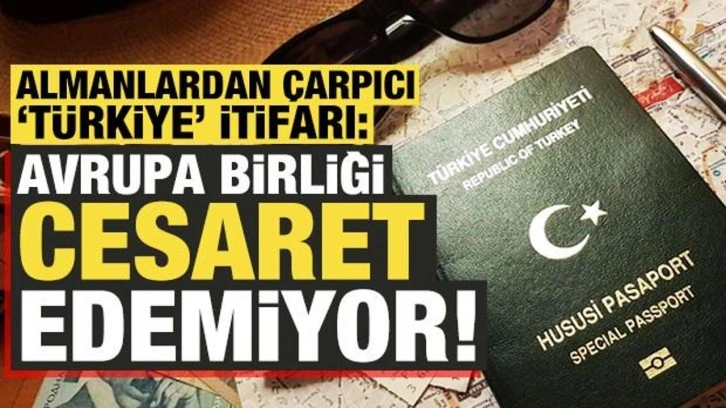 Almanlar itiraf etti: AB, T&uuml;rkiye'nin pasaportuna dokunmaya cesaret edemiyor!