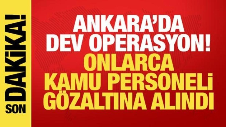 Ankara'da dev operasyon! Çok sayıda kamu personeli gözaltına alındı