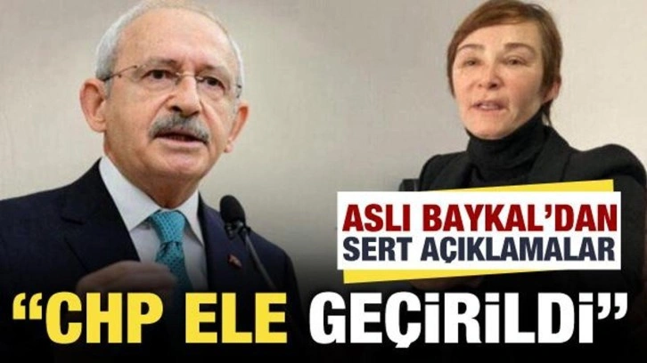 Aslı Baykal'dan sert a&ccedil;ıklamalar: CHP ele ge&ccedil;irildi