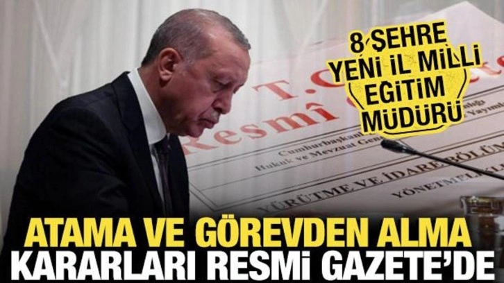 Atama ve görevden alma kararları Resmi Gazete'de! 8 Şehre yeni il milli eğitim müdürü